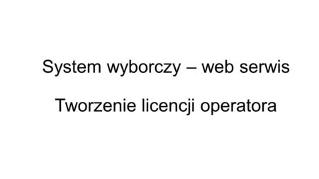 System wyborczy – web serwis Tworzenie licencji operatora.