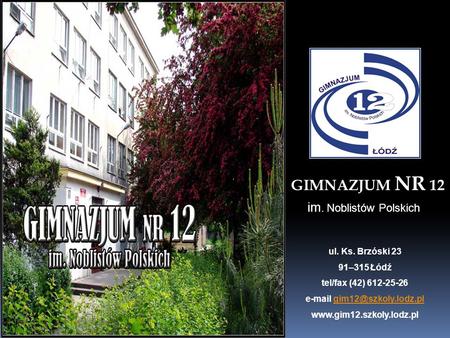 GIMNAZJUM NR 12 im. Noblistów Polskich ul. Ks. Brzóski 23 91–315 Łódź