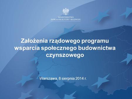 Założenia rządowego programu wsparcia społecznego budownictwa czynszowego Warszawa, 8 sierpnia 2014 r.