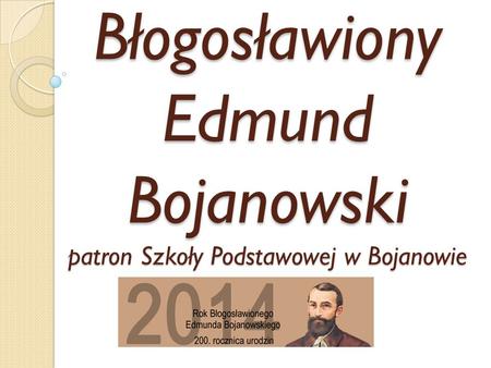Błogosławiony Edmund Bojanowski patron Szkoły Podstawowej w Bojanowie