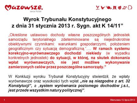 Warszawa 15 lipca 2013 1 „Określone ustawowo dochody własne poszczególnych jednostek samorządu terytorialnego zdeterminowane są niejednokrotnie obiektywnymi.