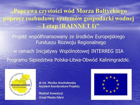„Poprawa czystości wód Morza Bałtyckiego poprzez rozbudowę systemów gospodarki wodnej – I etap (RAINNET I)” Projekt współfinansowany ze środków Europejskiego.
