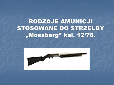 RODZAJE AMUNICJI STOSOWANE DO STRZELBY „Mossberg” kal. 12/76.