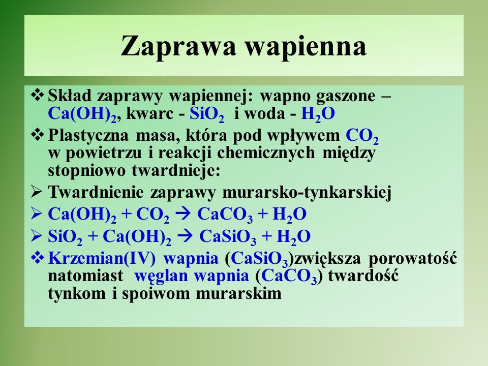 Zaprawa wapienna Skład zaprawy wapiennej: wapno gaszone – Ca(OH)2, kwarc - SiO2 i woda - H2O.