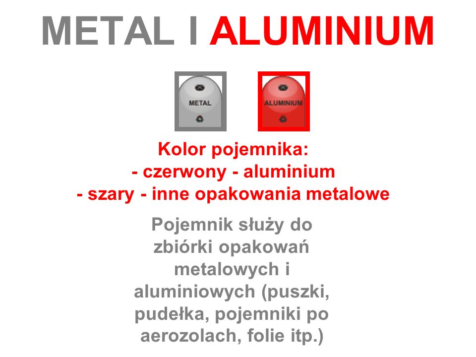 METAL I ALUMINIUM Kolor pojemnika: - czerwony - aluminium - szary - inne opakowania metalowe.