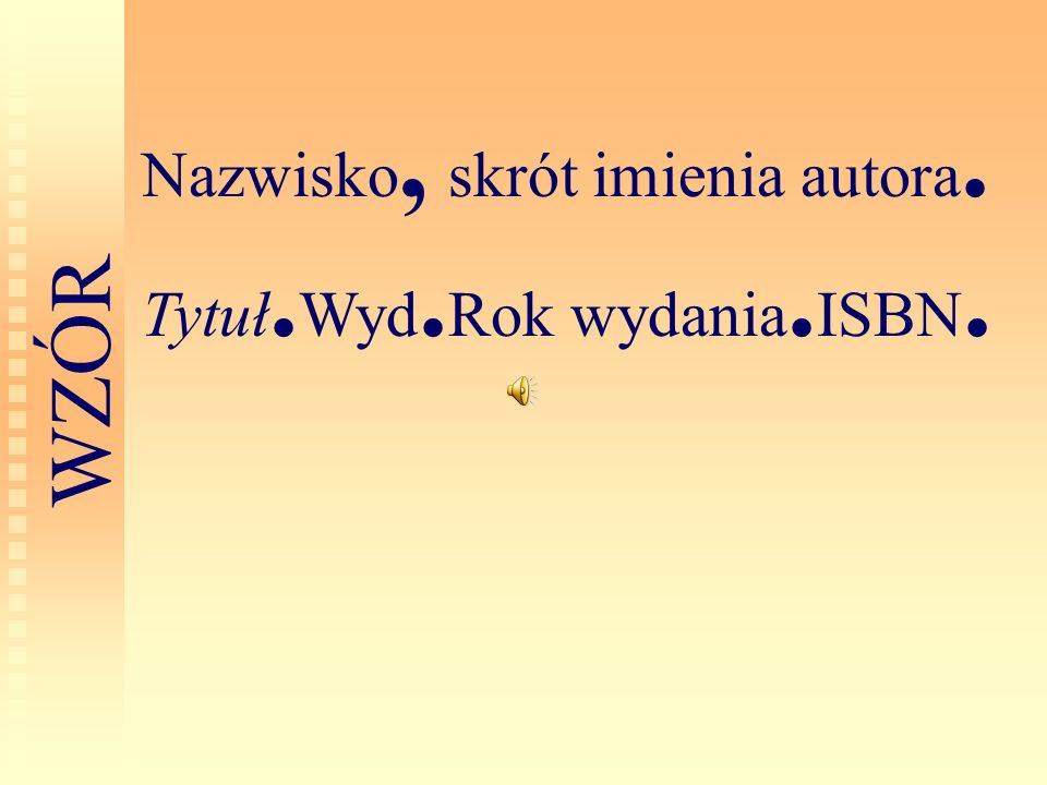 Nazwisko, skrót imienia autora. Tytuł.Wyd.Rok wydania.ISBN.
