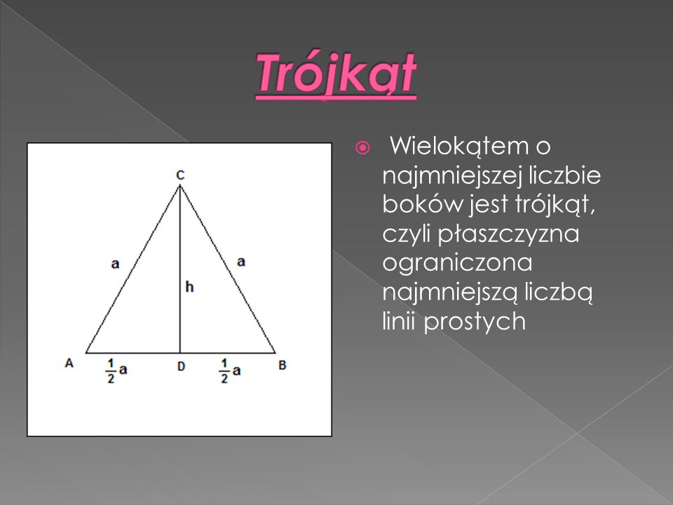 Trójkąt Wielokątem o najmniejszej liczbie boków jest trójkąt, czyli płaszczyzna ograniczona najmniejszą liczbą linii prostych.