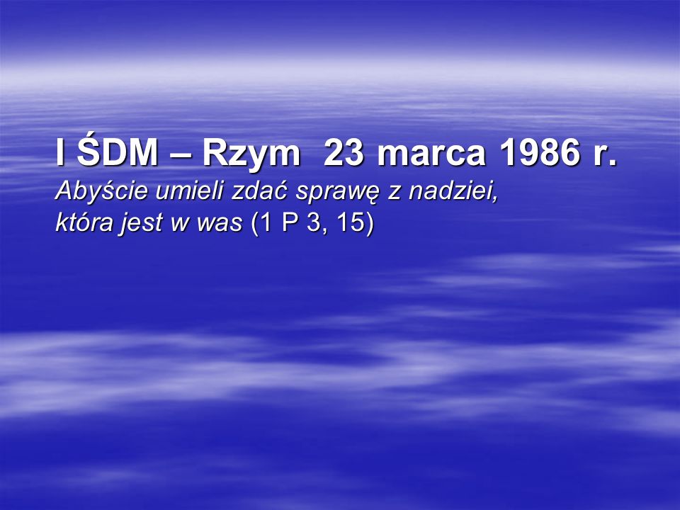 I ŚDM – Rzym 23 marca 1986 r. Abyście umieli zdać sprawę z nadziei, która jest w was (1 P 3, 15)