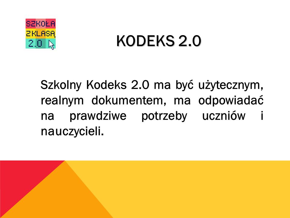 KODEKS 2.0 Szkolny Kodeks 2.0 ma być użytecznym, realnym dokumentem, ma odpowiadać na prawdziwe potrzeby uczniów i nauczycieli.