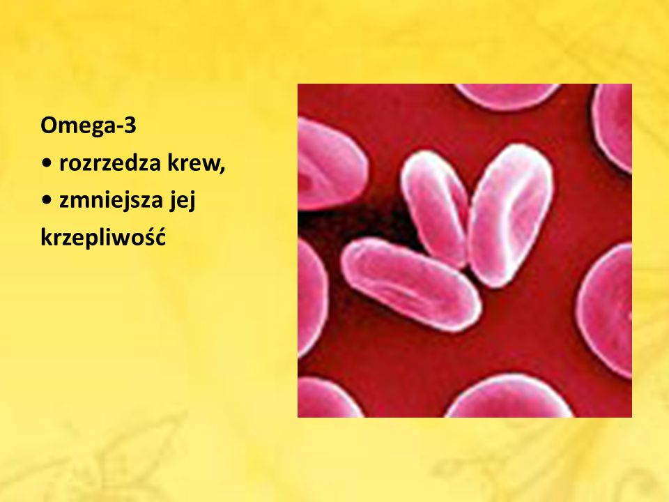 Omega-3 • rozrzedza krew, • zmniejsza jej krzepliwość