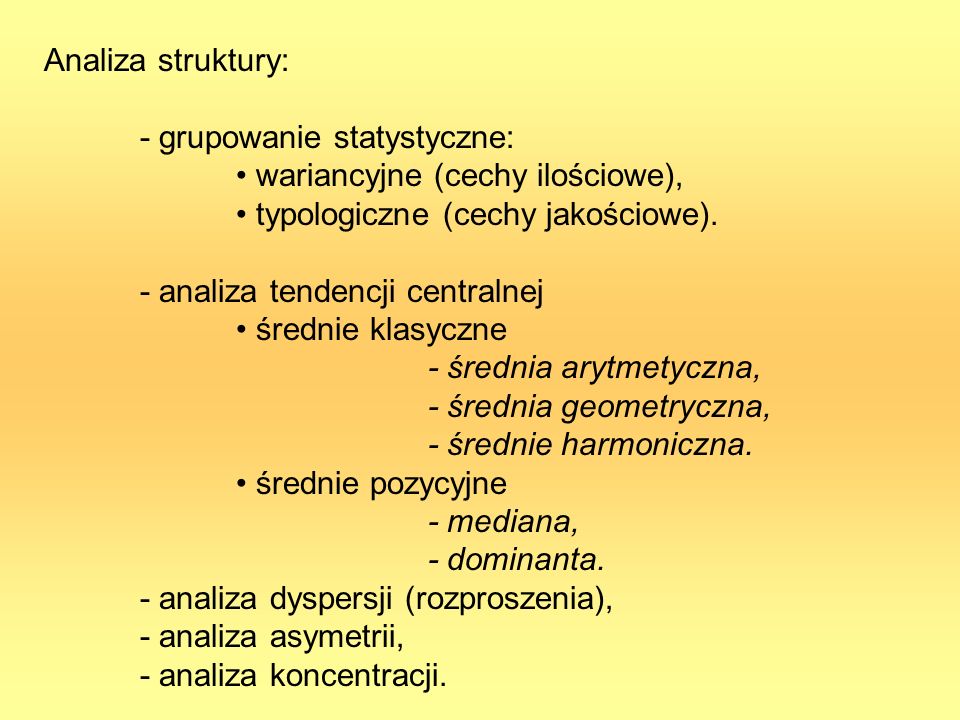 Analiza struktury: - grupowanie statystyczne: wariancyjne (cechy ilościowe), typologiczne (cechy jakościowe).