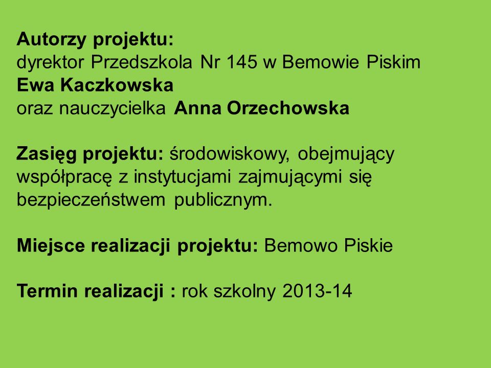 Autorzy projektu: dyrektor Przedszkola Nr 145 w Bemowie Piskim. Ewa Kaczkowska. oraz nauczycielka Anna Orzechowska.