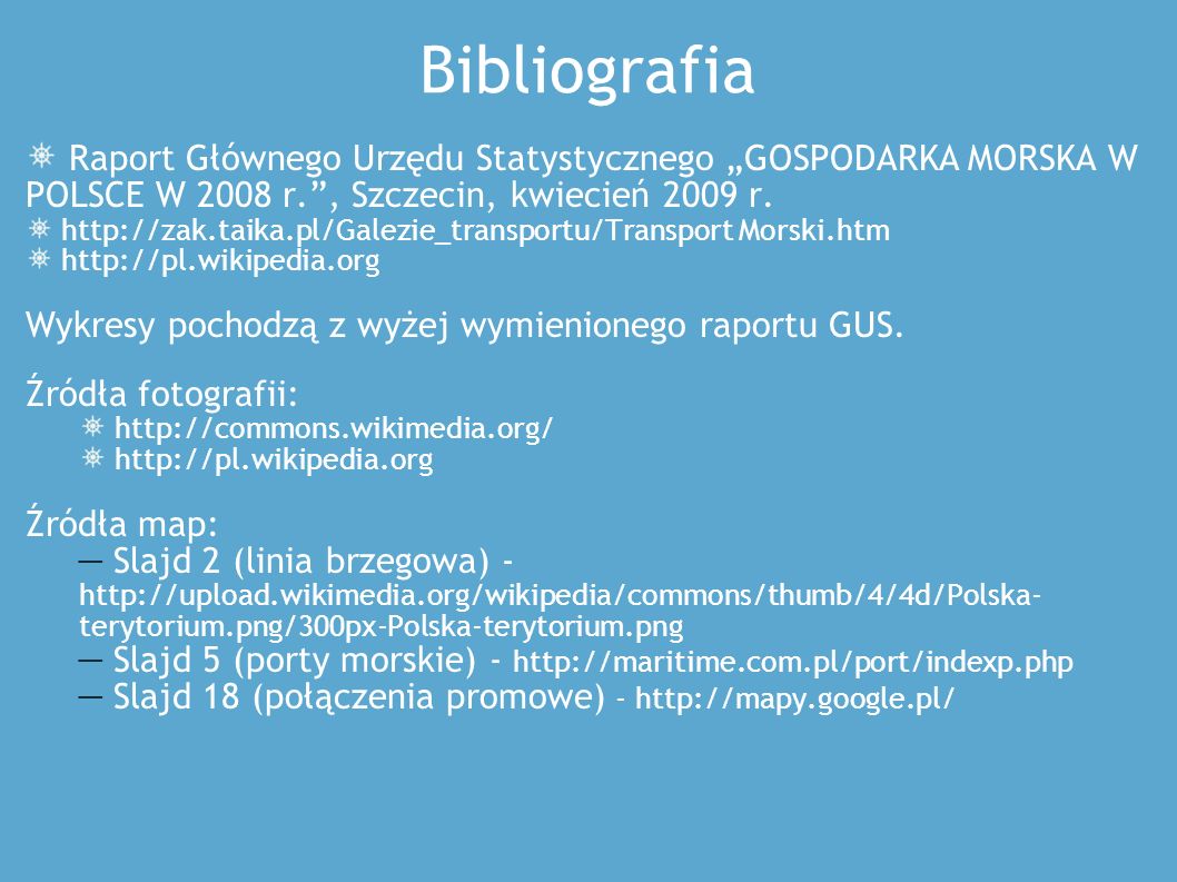 Bibliografia Raport Głównego Urzędu Statystycznego „GOSPODARKA MORSKA W POLSCE W 2008 r. , Szczecin, kwiecień 2009 r.
