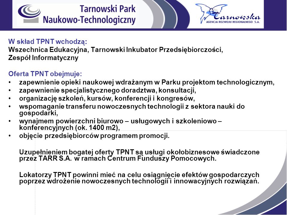 W skład TPNT wchodzą: Wszechnica Edukacyjna, Tarnowski Inkubator Przedsiębiorczości, Zespół Informatyczny.