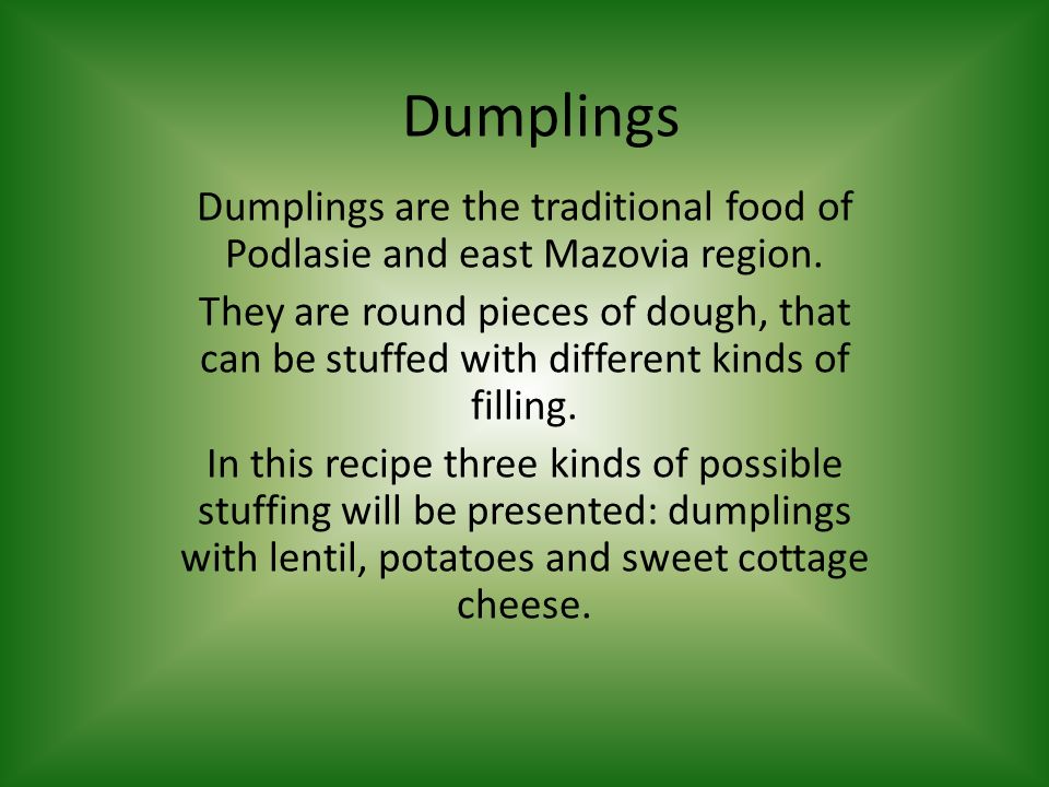 Dumplings Dumplings are the traditional food of Podlasie and east Mazovia region.