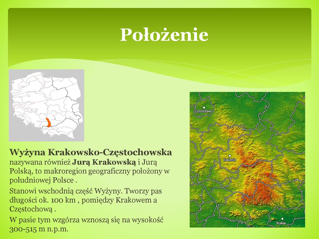 Położenie Wyżyna Krakowsko-Częstochowska nazywana również Jurą Krakowską i Jurą Polską, to makroregion geograficzny położony w południowej Polsce .