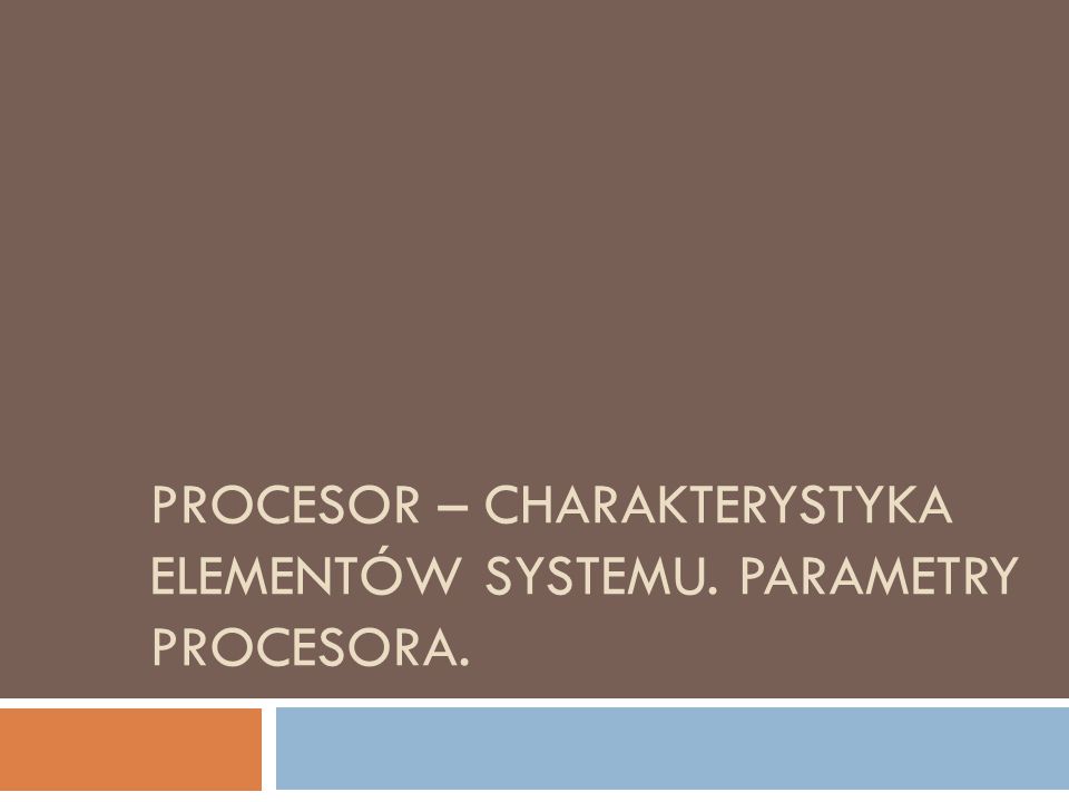 Procesor – charakterystyka elementów systemu. Parametry procesora.