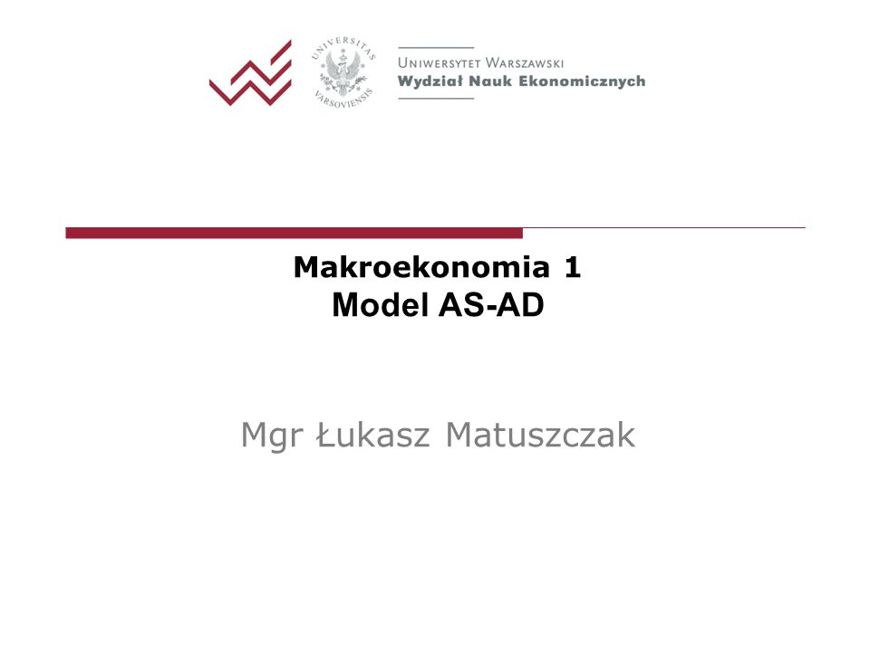 Makroekonomia 1 Model AS-AD Mgr Łukasz Matuszczak