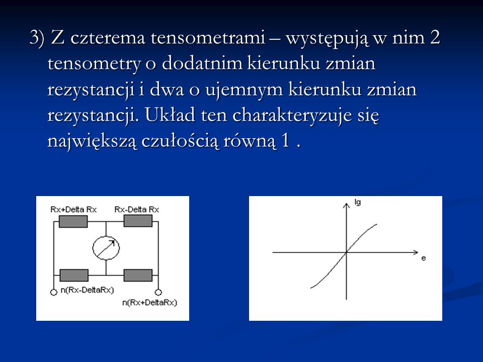 3) Z czterema tensometrami – występują w nim 2 tensometry o dodatnim kierunku zmian rezystancji i dwa o ujemnym kierunku zmian rezystancji.