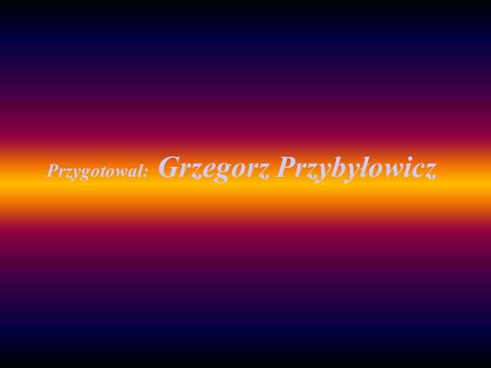Przygotował: Grzegorz Przybyłowicz