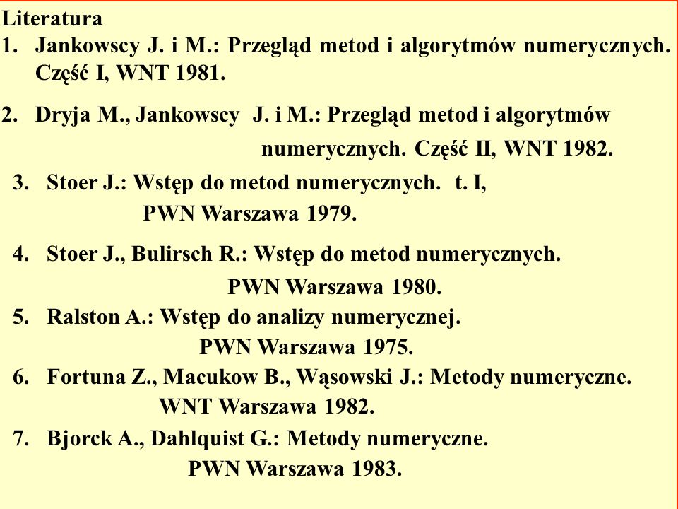 Literatura Jankowscy J. i M.: Przegląd metod i algorytmów numerycznych. Część I, WNT