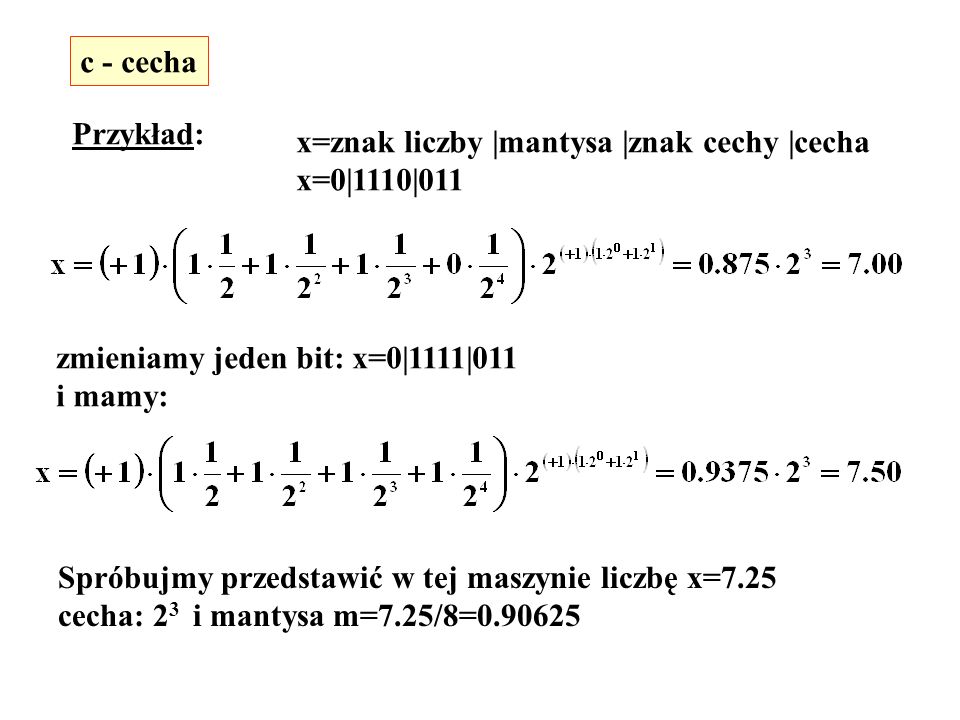 c - cecha Przykład: x=znak liczby |mantysa |znak cechy |cecha. x=0|1110|011. zmieniamy jeden bit: x=0|1111|011.