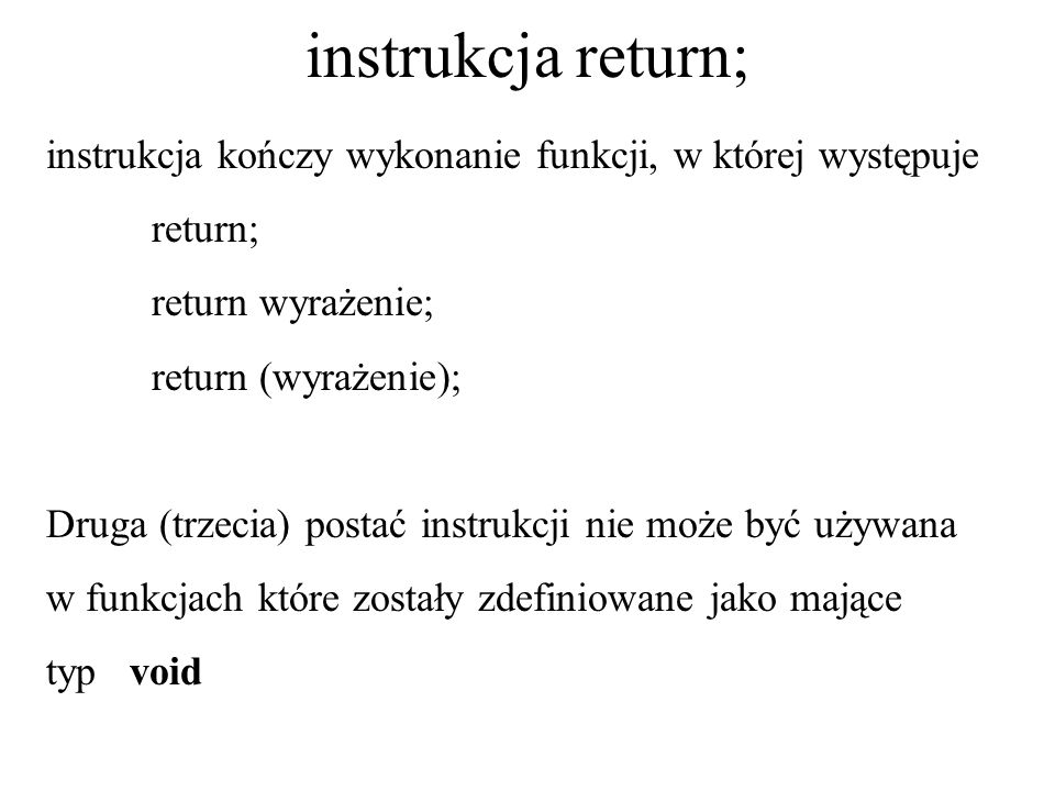 instrukcja return; instrukcja kończy wykonanie funkcji, w której występuje. return; return wyrażenie;