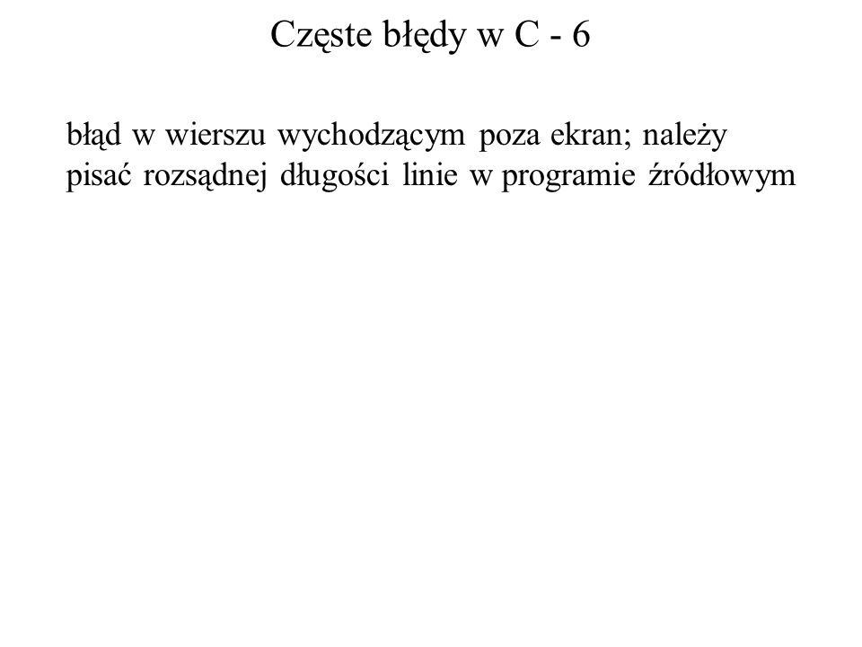 Częste błędy w C - 6 błąd w wierszu wychodzącym poza ekran; należy pisać rozsądnej długości linie w programie źródłowym.