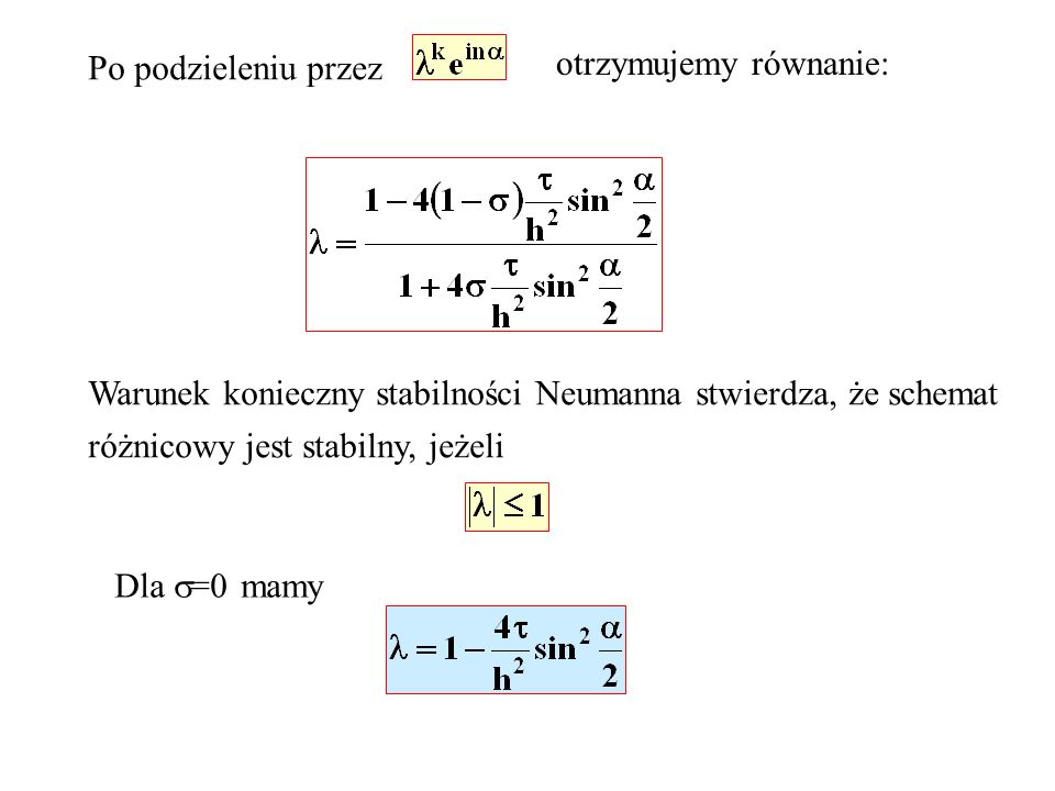Po podzieleniu przez otrzymujemy równanie: Warunek konieczny stabilności Neumanna stwierdza, że schemat.