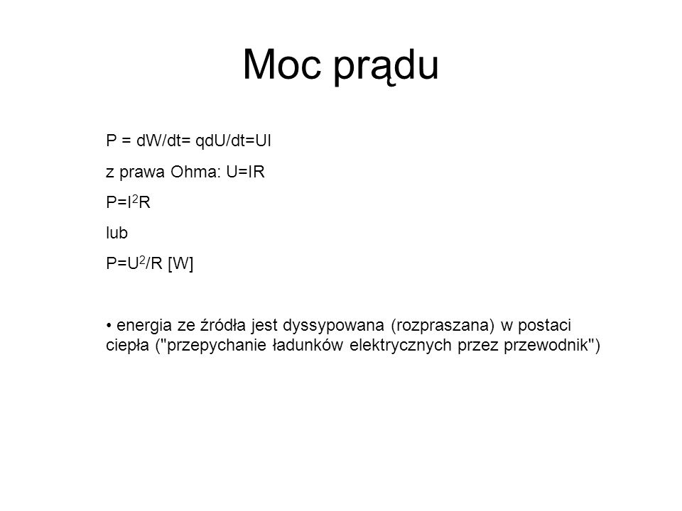 Moc prądu P = dW/dt= qdU/dt=UI z prawa Ohma: U=IR P=I2R lub P=U2/R [W]