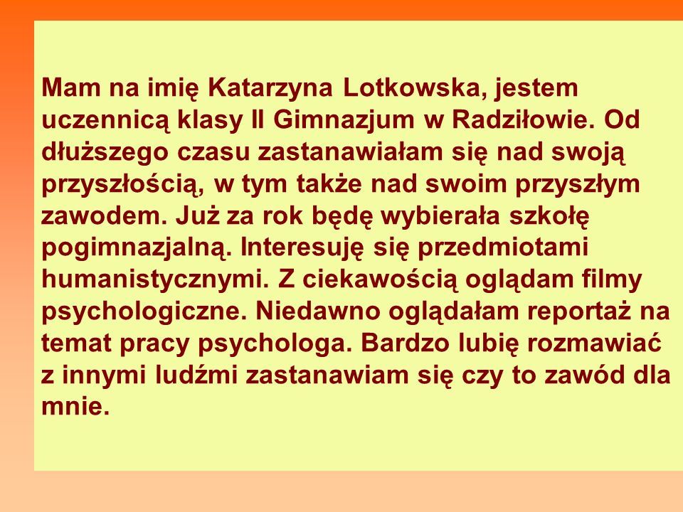 Mam na imię Katarzyna Lotkowska, jestem uczennicą klasy II Gimnazjum w Radziłowie.