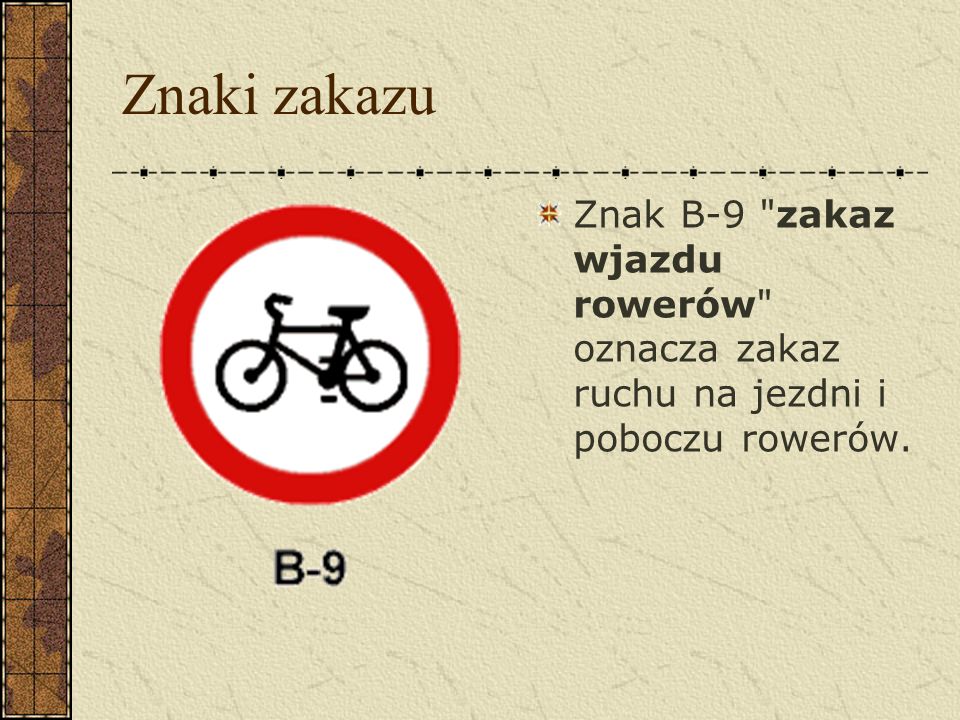 Znaki zakazu Znak B-9 zakaz wjazdu rowerów oznacza zakaz ruchu na jezdni i poboczu rowerów.