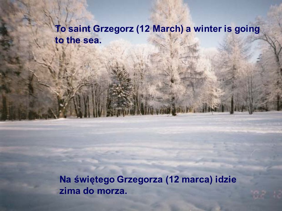 To saint Grzegorz (12 March) a winter is going to the sea.