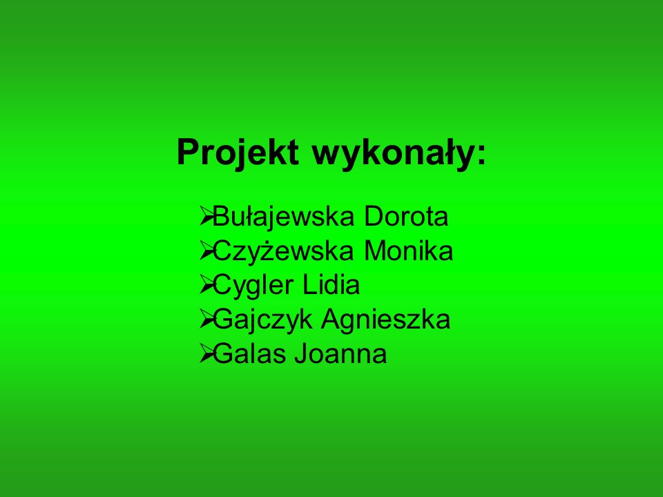 Projekt wykonały: Bułajewska Dorota Czyżewska Monika Cygler Lidia