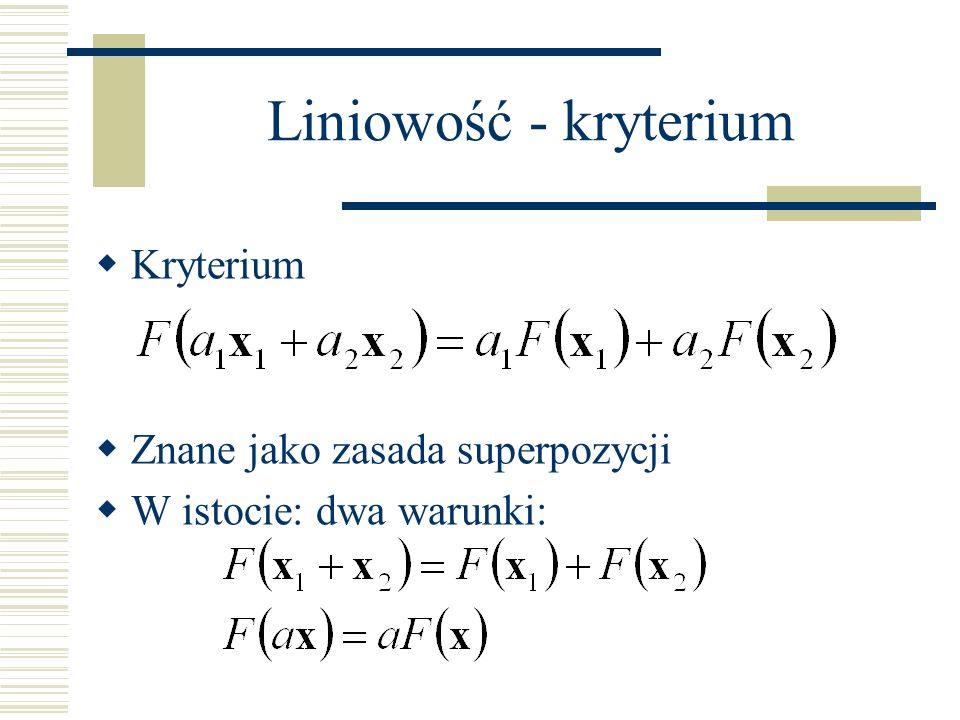 Liniowość - kryterium Kryterium Znane jako zasada superpozycji