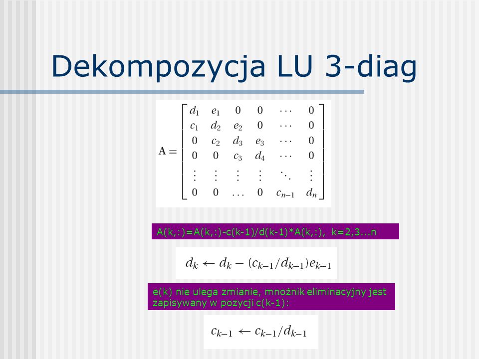 Dekompozycja LU 3-diag A(k,:)=A(k,:)-c(k-1)/d(k-1)*A(k,:), k=2,3...n