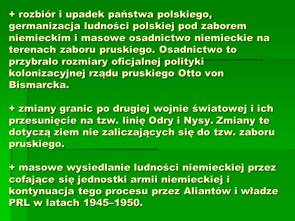 + rozbiór i upadek państwa polskiego, germanizacja ludności polskiej pod zaborem niemieckim i masowe osadnictwo niemieckie na terenach zaboru pruskiego.