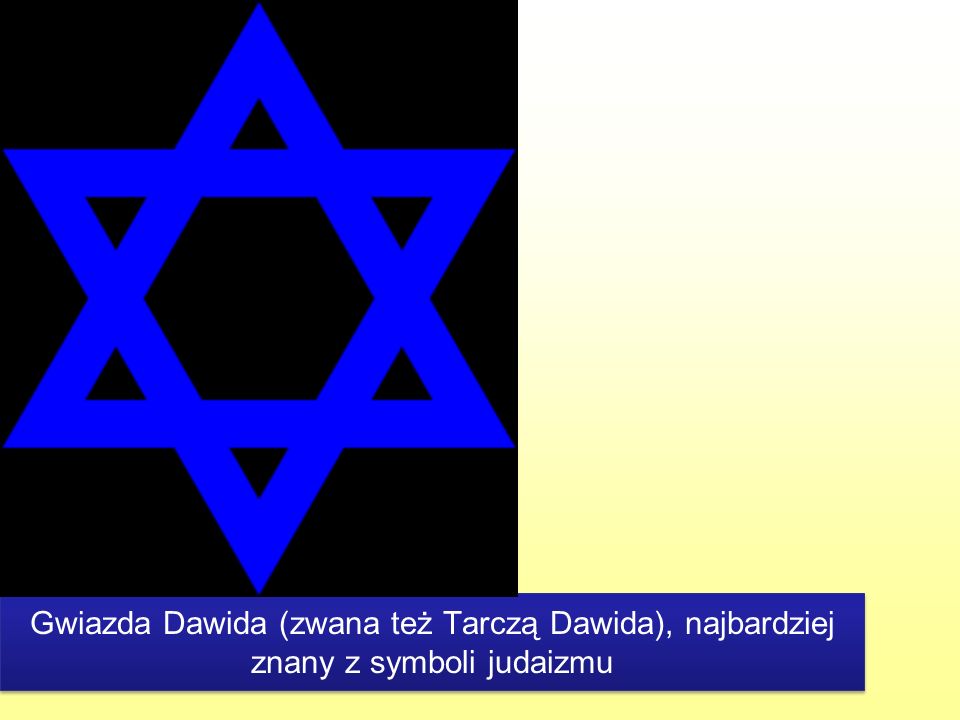 Gwiazda Dawida (zwana też Tarczą Dawida), najbardziej znany z symboli judaizmu