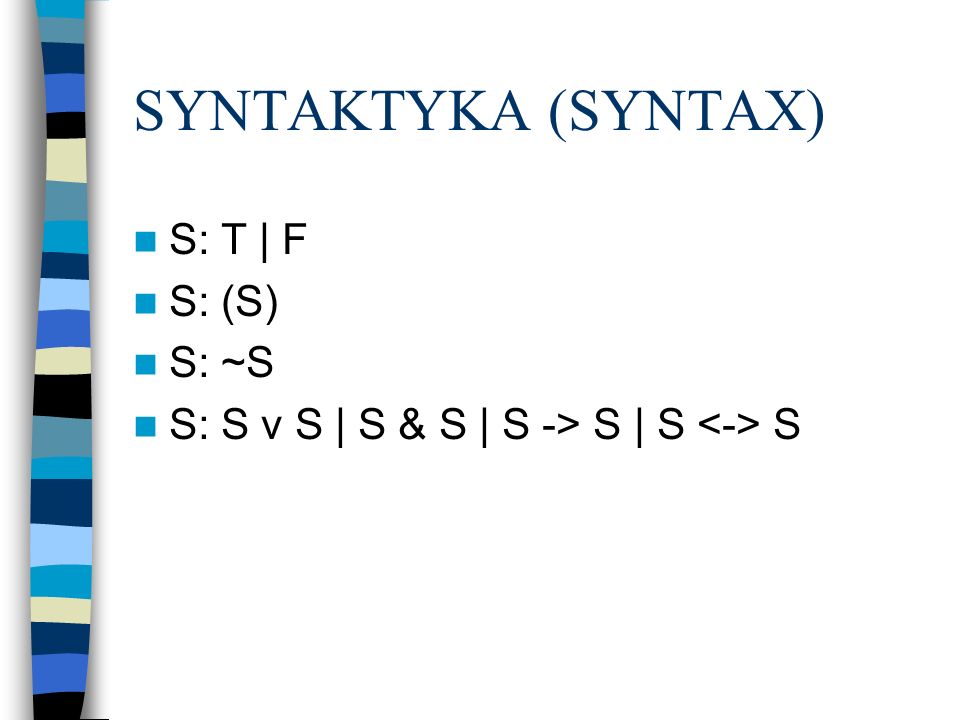 SYNTAKTYKA (SYNTAX) S: T | F S: (S) S: ~S