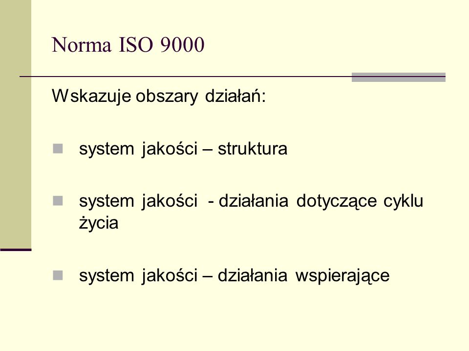 Norma ISO 9000 Wskazuje obszary działań: system jakości – struktura