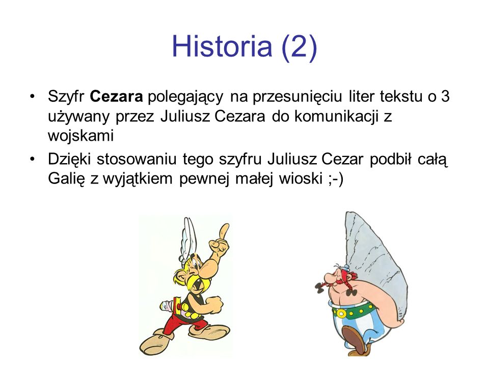 Historia (2) Szyfr Cezara polegający na przesunięciu liter tekstu o 3 używany przez Juliusz Cezara do komunikacji z wojskami.