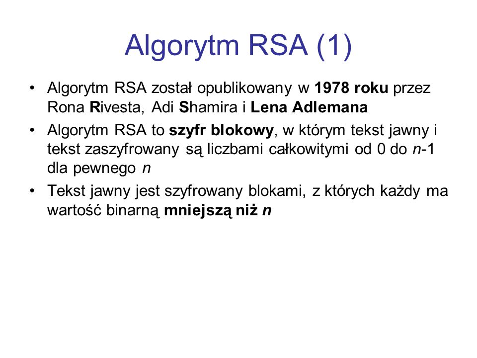 Algorytm RSA (1) Algorytm RSA został opublikowany w 1978 roku przez Rona Rivesta, Adi Shamira i Lena Adlemana.