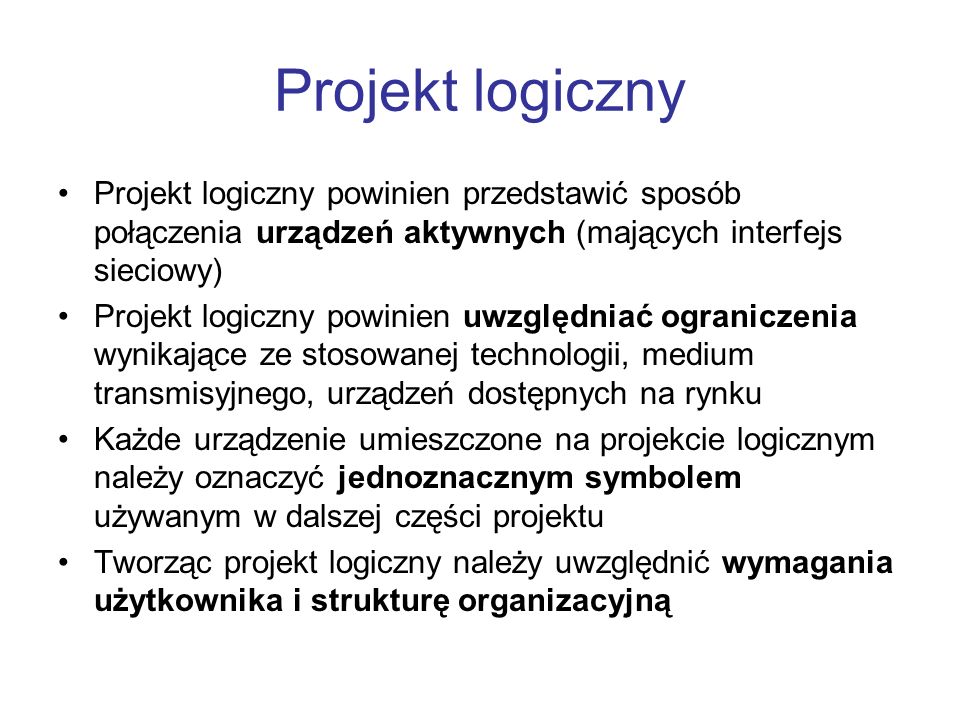 Projekt logiczny Projekt logiczny powinien przedstawić sposób połączenia urządzeń aktywnych (mających interfejs sieciowy)