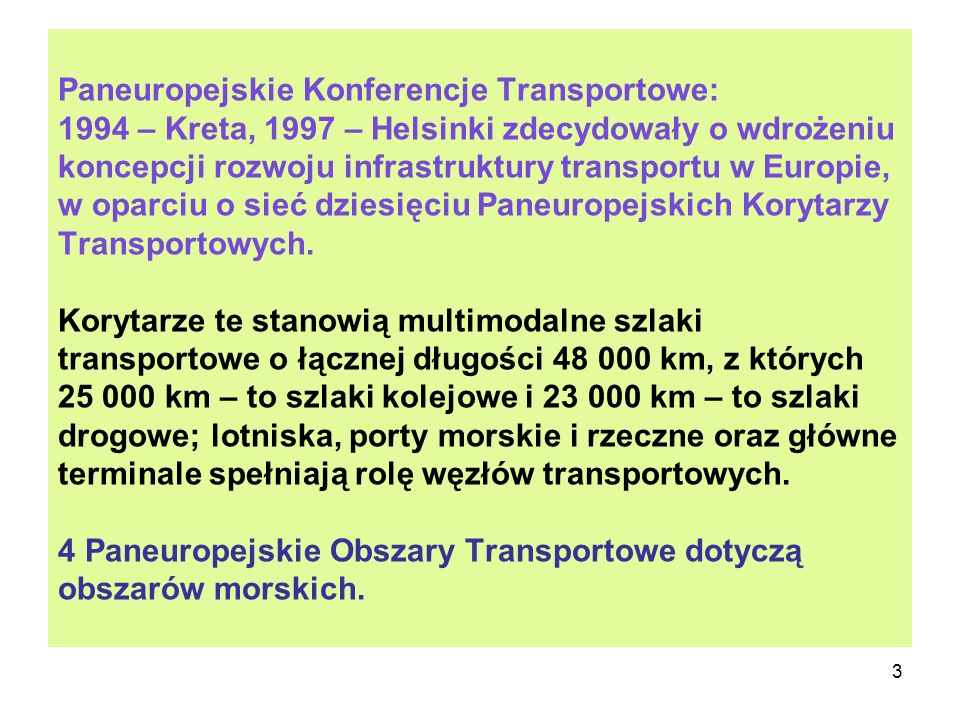 Paneuropejskie Konferencje Transportowe: 1994 – Kreta, 1997 – Helsinki zdecydowały o wdrożeniu koncepcji rozwoju infrastruktury transportu w Europie, w oparciu o sieć dziesięciu Paneuropejskich Korytarzy Transportowych.