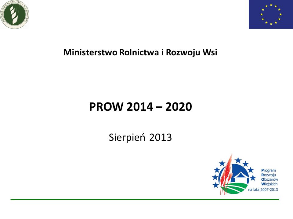 Ministerstwo Rolnictwa i Rozwoju Wsi PROW 2014 – 2020 Sierpień 2013