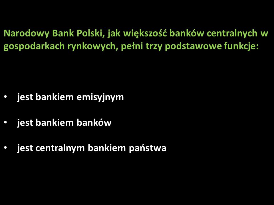 Narodowy Bank Polski, jak większość banków centralnych w gospodarkach rynkowych, pełni trzy podstawowe funkcje: