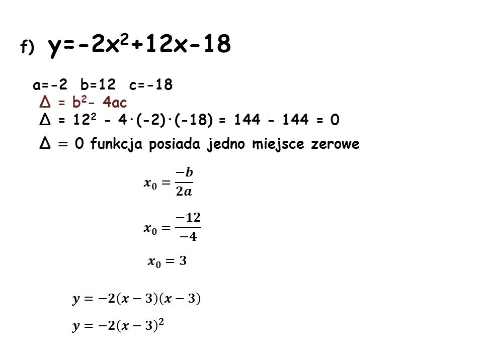 f) y=-2x2+12x-18 a=-2 b=12 c=-18 Δ = b2- 4ac