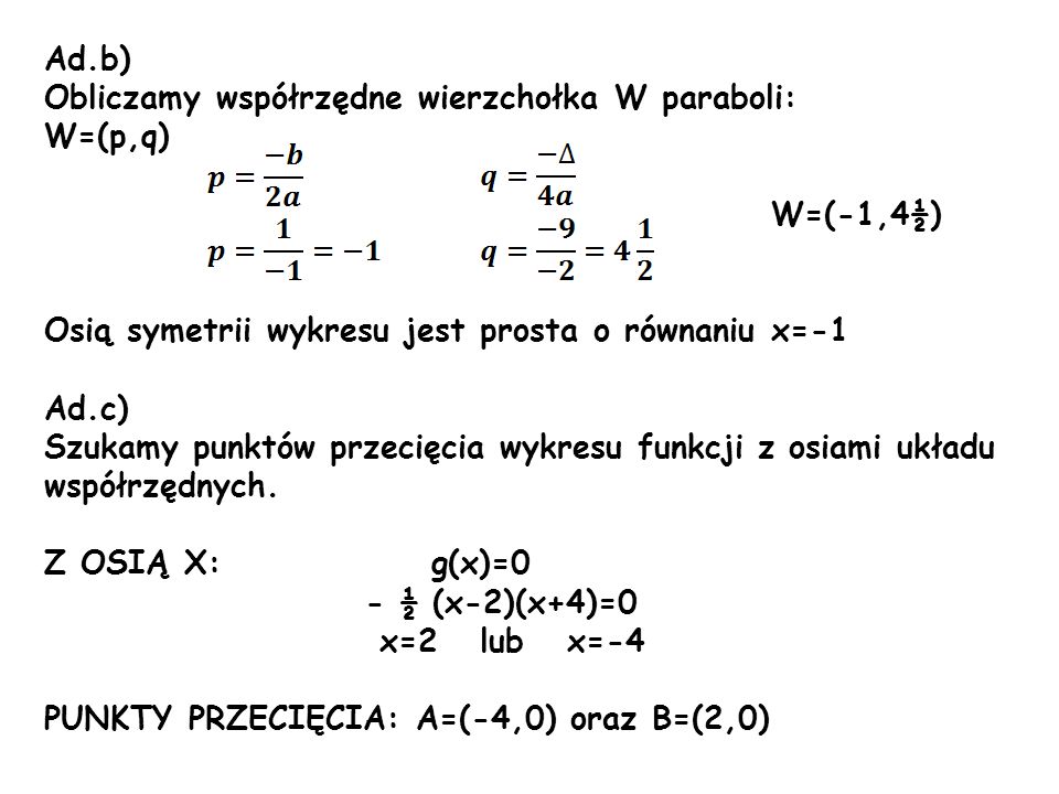 Ad.b) Obliczamy współrzędne wierzchołka W paraboli: W=(p,q) W=(-1,4½) Osią symetrii wykresu jest prosta o równaniu x=-1.