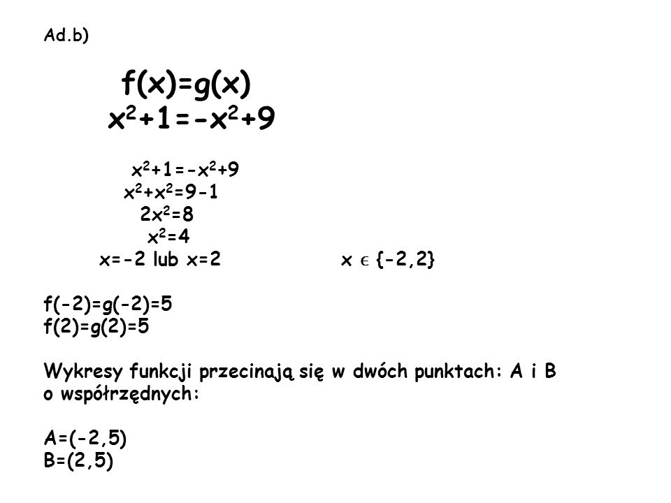 f(x)=g(x) x2+1=-x2+9 x2+x2=9-1 2x2=8 x2=4 x=-2 lub x=2 x ϵ {-2,2}