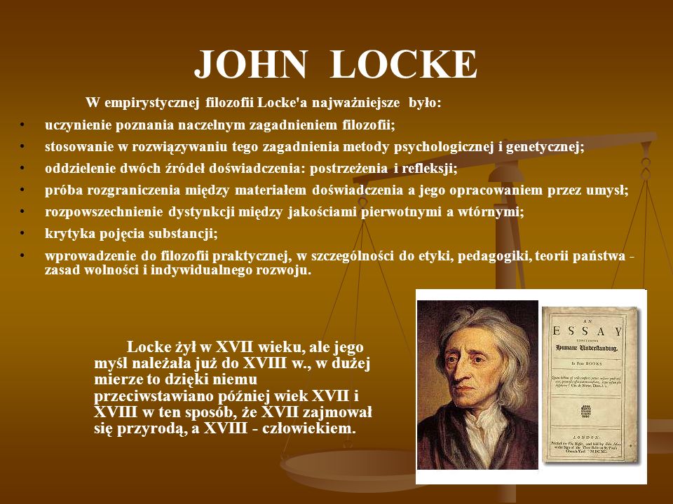 JOHN LOCKE W empirystycznej filozofii Locke a najważniejsze było: uczynienie poznania naczelnym zagadnieniem filozofii;
